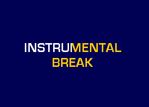 INSTRUMENTAL

BREAK