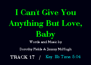 I Can't Give You
Anything But Love,
IBalny

Words and Music by

Dorothy Fields 3c Jimmy McHugh

TRACK17 g KeyiBbTimeiSioli