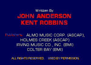Written Byz

ALMD MUSIC CORP. (ASCAPJ.
HOLMES CREEK (ASCAPJ
IRVING MUSIC CO. INC. (BMI)
CULTER BAY (BMIJ

ALL RIGHTS RESERVED. USED BY PERMISSION