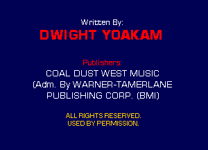 Written Byz

COAL DUST WEST MUSIC
(Adm, By WARNER-TAMEFILANE
PUBLISHING CORP. (BMIJ

ALL RIGHTS RESERVED
USED BY PERMISSION