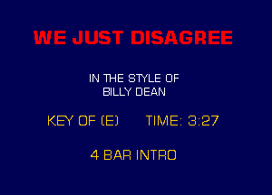 IN THE STYLE 0F
BILLY DEAN

KEY OF (E) TIME13i27

4 BAR INTRO