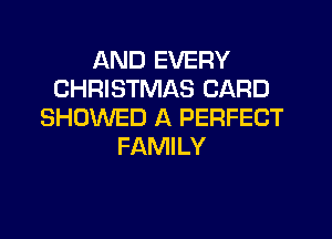 AND EVERY
CHRISTMAS CARD
SHOWED A PERFECT
FAMILY