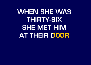 WHEN SHE WAS
THIRTY-SIX
SHE MET HIM

AT THEIR DOOR