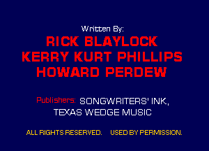 W ritten Byz

SDNGWRITERS' INK,
TEXAS WEDGE MUSIC

ALL RIGHTS RESERVED. USED BY PERMISSION