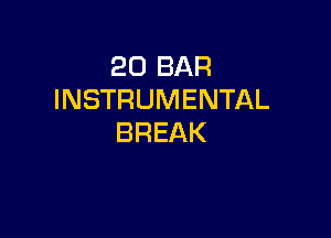 20 BAR
INSTRUMENTAL

BREAK