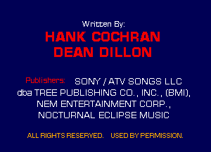 Written Byi

SDNYJATV SONGS LLC
dba TREE PUBLISHING CD, IND. EBMIJ.
NEM ENTERTAINMENT CORP,
NDCTURNAL ECLIPSE MUSIC

ALL RIGHTS RESERVED. USED BY PERMISSION.