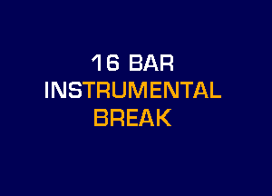 'I 6 BAR
INSTRUMENTAL

BREAK