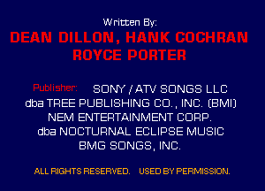 Written Byi

SDNYJATV SONGS LLC
dba TREE PUBLISHING CD, INC. EBMIJ
NEM ENTERTAINMENT CORP.
dba NDCTURNAL ECLIPSE MUSIC
BMG SONGS, INC.

ALL RIGHTS RESERVED. USED BY PERMISSION.