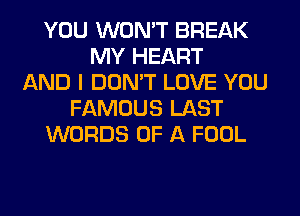 YOU WON'T BREAK
MY HEART
AND I DON'T LOVE YOU
FAMOUS LAST
WORDS OF A FOOL