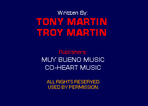 Written By

MUY BUEND MUSIC
CD-HEART MUSIC

ALL RIGHTS RESERVED
USED BY PERMISSION
