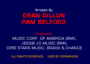 Written Byi

MUSIC CORP. OF AMERICA EBMIJ.
JESSIEJD MUSIC EBMIJ.
DIXIE STARS MUSIC, BRASS SCHANCE

ALL RIGHTS RESERVED. USED BY PERMISSION.