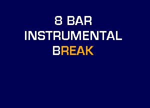 8 BAR
INSTRUMENTAL
BREAK