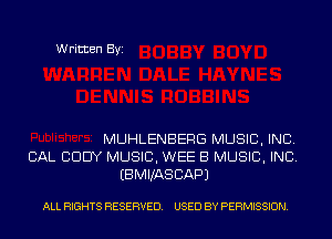 Written Byi

MUHLENBERG MUSIC, INC.
CAL EDDY MUSIC, WEE B MUSIC, INC.
EBMIJASCAPJ

ALL RIGHTS RESERVED. USED BY PERMISSION.