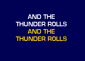 AND THE
THUNDER ROLLS

AND THE
THUNDER ROLLS