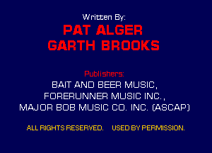 Written Byi

BAIT AND BEER MUSIC,
FDRERUNNER MUSIC INC,
MAJOR BUB MUSIC CID. INC. IASCAPJ

ALL RIGHTS RESERVED. USED BY PERMISSION.