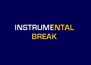 INSTRUMENTAL

BREAK