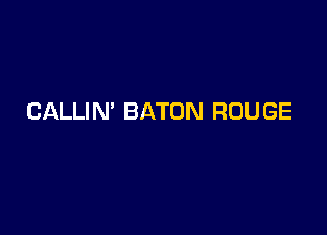 CALLIN' BATON ROUGE