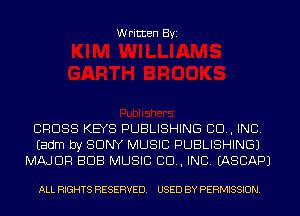 Written Byi

CROSS KEYS PUBLISHING 80., INC.
Eadm by SONY MUSIC PUBLISHING)
MAJOR BUB MUSIC 80., INC. IASCAPJ

ALL RIGHTS RESERVED. USED BY PERMISSION.