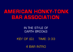 IN THE STYLE OF
GARTH BROOKS

KEY OF (6) TIME 3 313

4 BAR INTFIO