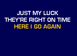 JUST MY LUCK
THEY'RE RIGHT ON TIME
HERE I GO AGAIN