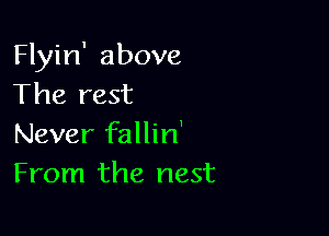 Flyin' above
The rest

Never fallin'
From the nest