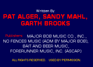 Written Byi

MAJOR BUB MUSIC 80., IND,
ND FENCES MUSIC (ADM BY MAJOR BUB).
BAIT AND BEER MUSIC,
FDRERUNNER MUSIC, INC. IASCAPJ

ALL RIGHTS RESERVED. USED BY PERMISSION.