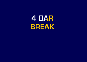 4 BAR
BREAK