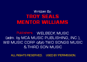 Written Byi

WELBECK MUSIC
Eadm. by MBA MUSIC PUBLISHING, INCL).
WB MUSIC CDRP 0M0 TWO SONGS MUSIC
8THIRD SUN MUSIC

ALL RIGHTS RESERVED. USED BY PERMISSION.