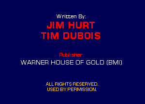 Written By

WARNER HOUSE OF GOLD EBMIJ

ALL RIGHTS RESERVED
USED BY PERMISSJON