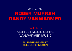 W ritten Bs-

MURRAH MUSIC CORP,
VANWARMER MUSIC

ALL RIGHTS RESERVED
USED BY PERMISSJON