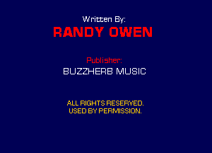 W ritten By

BUZZHERB MUSIC

ALL RIGHTS RESERVED
USED BY PERMISSION