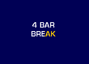 4 BAR
BREAK