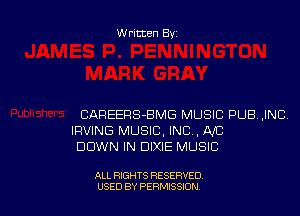 Written Byz

CAREERS-BMG MUSIC PUB .INC
IRVING MUSIC, INC, AfC
DOWN IN DIXIE MUSIC

ALL RIGHTS RESERVED
USED BY PERMISSION