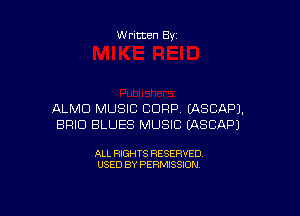 Written By

ALMD MUSIC CORP EASCAPJ.
BRIO BLUES MUSIC EASCAPJ

ALL RIGHTS RESERVED
USED BY PERMISSION