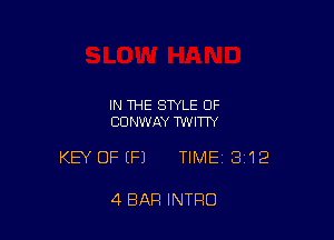 IN THE STYLE 0F
CONWAY TWITTY

KEY OFEFJ TIMEI 312

4 BAR INTRO