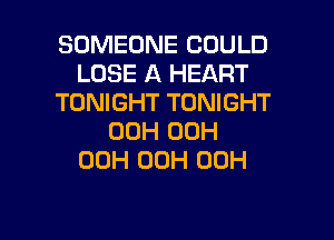 SOMEONE COULD
LOSE A HEART
TONIGHT TONIGHT
00H 00H
00H 00H 00H

g
