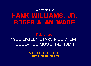 W ritten Byz

1986 SIXTEEN STARS MUSIC (BMIJ.
BDCEPHUS MUSIC, INC. (BMIJ

ALL RIGHTS RESERVED.
USED BY PERMISSION