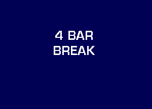 4 BAR
BREAK