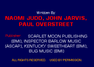 Written Byi

SCARLET MDDN PUBLISHING
EBMIJ. INSPECTOR BARLDW MUSIC
EASCAPJ. KENTUCKY SWEETHEART EBMIJ.
BUG MUSIC EBMIJ

ALL RIGHTS RESERVED. USED BY PERMISSION.