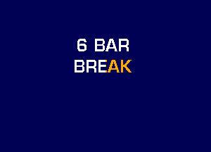 8 BAR
BREAK