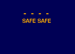 SAFE SAFE