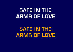 SAFE IN THE
ARMS OF LOVE

SAFE IN THE
ARMS OF LOVE