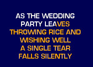 AS THE WEDDING
PARTY LEAVES
THROWNG RICE AND
'WISHING WELL
A SINGLE TEAR
FALLS SILENTLY