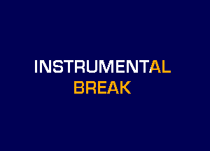 INSTRUMENTAL

BREAK