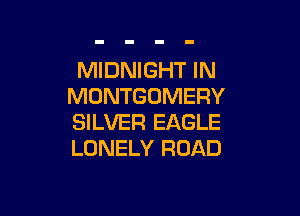 MIDNIGHT IN
MONTGOMERY

SILVER EAGLE
LONELY ROAD