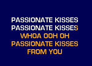 PASSIUNATE KISSES
PASSIUNATE KISSES
WHUA 00H 0H
PASSIONATE KISSES
FROM YOU
