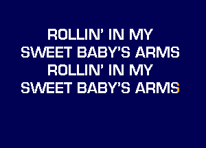 ROLLIN' IN MY
SWEET BABY'S ARMS
ROLLIN' IN MY
SWEET BABY'S ARMS