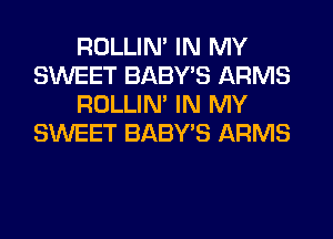 ROLLIN' IN MY
SWEET BABY'S ARMS
ROLLIN' IN MY
SWEET BABY'S ARMS