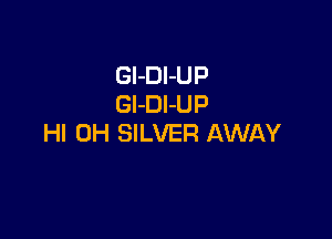 GI-DI-UP
GI-DI-UP

HI 0H SILVER AWAY