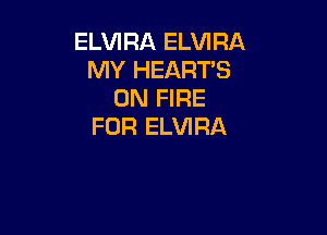 ELVIRA ELVIRA
MY HEARTS
ON FIRE

FOR ELVIRA